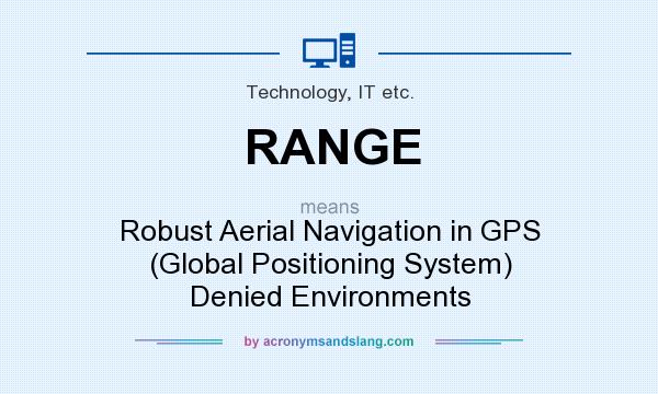 What does RANGE mean? It stands for Robust Aerial Navigation in GPS (Global Positioning System) Denied Environments