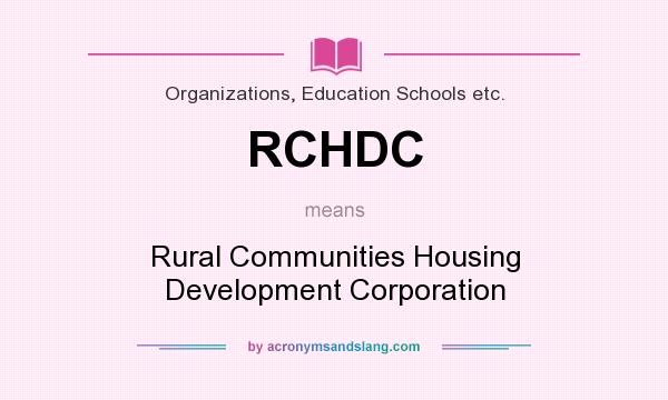 What does RCHDC mean? It stands for Rural Communities Housing Development Corporation