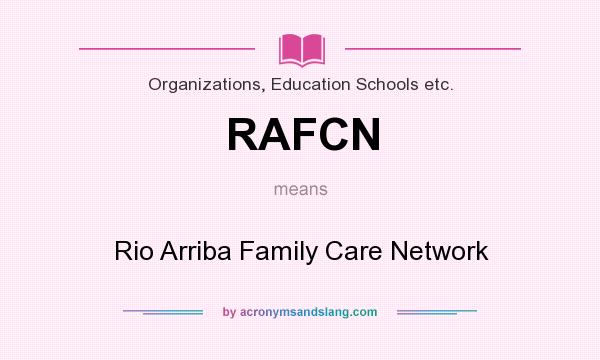 What does RAFCN mean? It stands for Rio Arriba Family Care Network