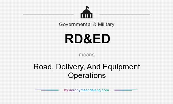 What does RD&ED mean? It stands for Road, Delivery, And Equipment Operations