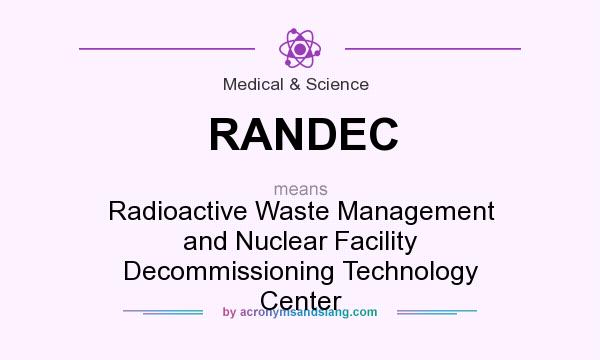 What does RANDEC mean? It stands for Radioactive Waste Management and Nuclear Facility Decommissioning Technology Center