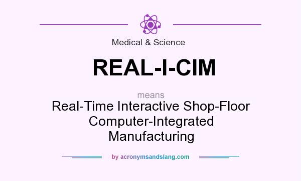 What does REAL-I-CIM mean? It stands for Real-Time Interactive Shop-Floor Computer-Integrated Manufacturing