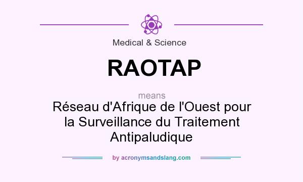 What does RAOTAP mean? It stands for Réseau d`Afrique de l`Ouest pour la Surveillance du Traitement Antipaludique
