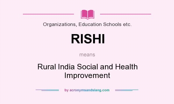 What does RISHI mean? It stands for Rural India Social and Health Improvement