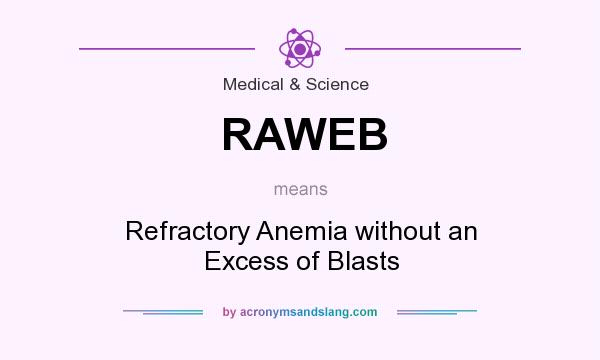 What does RAWEB mean? It stands for Refractory Anemia without an Excess of Blasts