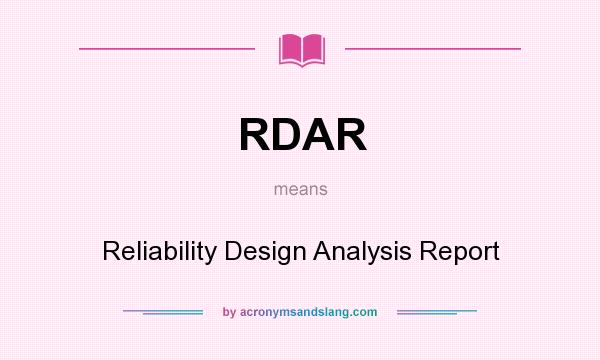 What does RDAR mean? It stands for Reliability Design Analysis Report