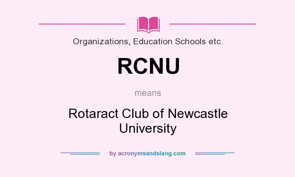 What does RCNU mean? It stands for Rotaract Club of Newcastle University