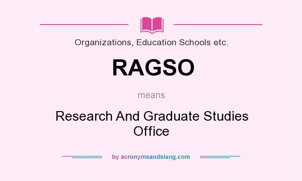 What does RAGSO mean? It stands for Research And Graduate Studies Office