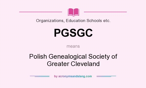 What does PGSGC mean? It stands for Polish Genealogical Society of Greater Cleveland