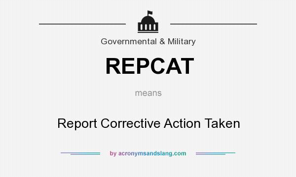 What does REPCAT mean? It stands for Report Corrective Action Taken