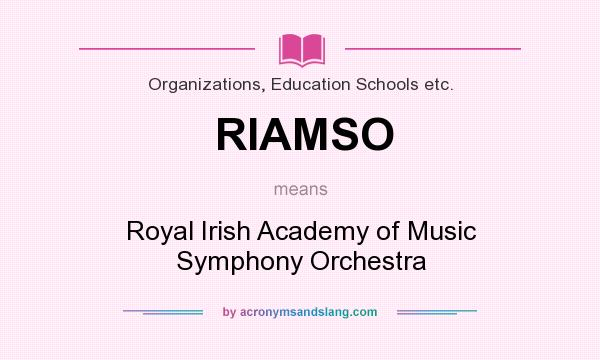What does RIAMSO mean? It stands for Royal Irish Academy of Music Symphony Orchestra
