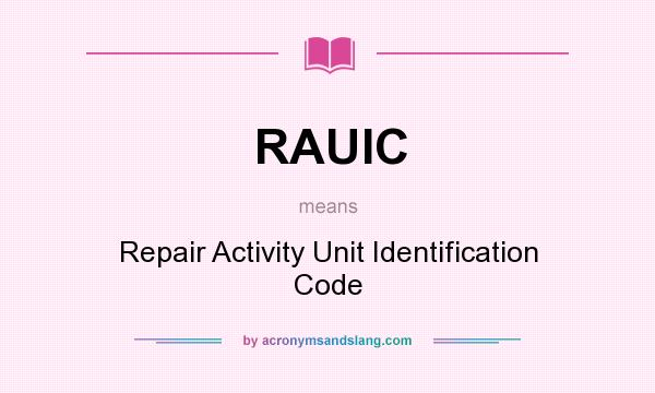 What does RAUIC mean? It stands for Repair Activity Unit Identification Code