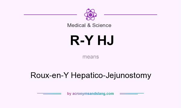 What does R-Y HJ mean? It stands for Roux-en-Y Hepatico-Jejunostomy