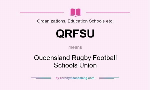 What does QRFSU mean? It stands for Queensland Rugby Football Schools Union