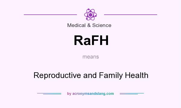 What does RaFH mean? It stands for Reproductive and Family Health