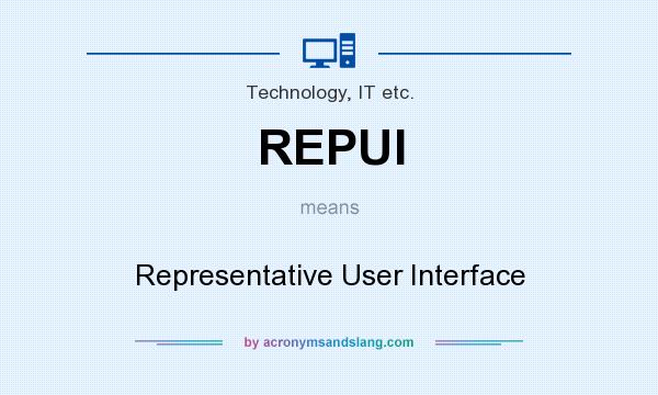 What does REPUI mean? It stands for Representative User Interface