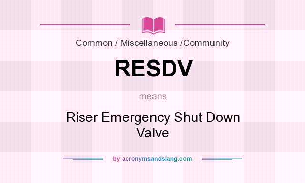 What does RESDV mean? It stands for Riser Emergency Shut Down Valve