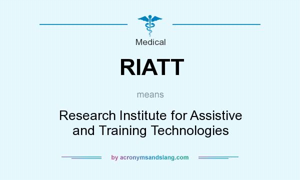 What does RIATT mean? It stands for Research Institute for Assistive and Training Technologies
