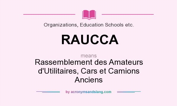 What does RAUCCA mean? It stands for Rassemblement des Amateurs d`Utilitaires, Cars et Camions Anciens