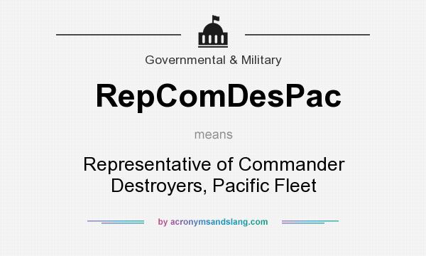 What does RepComDesPac mean? It stands for Representative of Commander Destroyers, Pacific Fleet