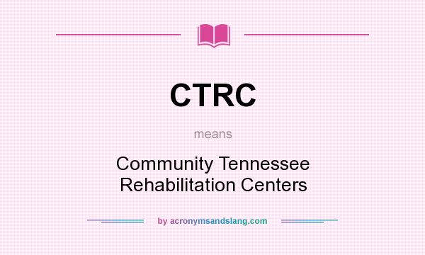What does CTRC mean? It stands for Community Tennessee Rehabilitation Centers