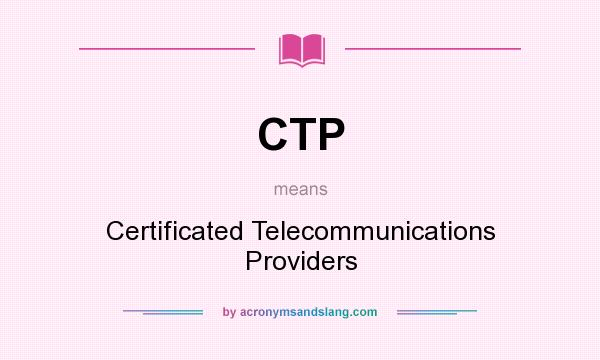 What does CTP mean? It stands for Certificated Telecommunications Providers