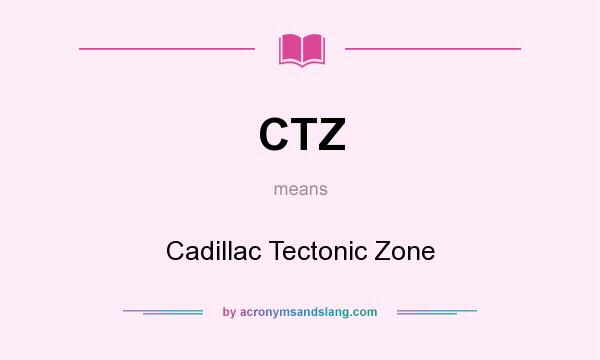 What does CTZ mean? It stands for Cadillac Tectonic Zone