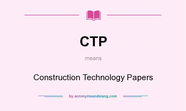What does CTP mean? It stands for Construction Technology Papers