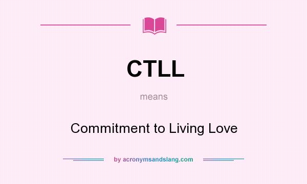 What does CTLL mean? It stands for Commitment to Living Love