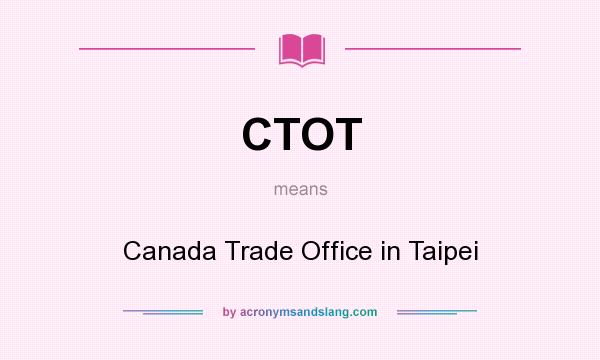 What does CTOT mean? It stands for Canada Trade Office in Taipei