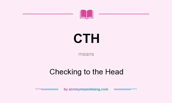 What does CTH mean? It stands for Checking to the Head