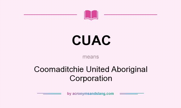 What does CUAC mean? It stands for Coomaditchie United Aboriginal Corporation