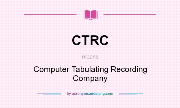 What does CTRC mean? It stands for Computer Tabulating Recording Company