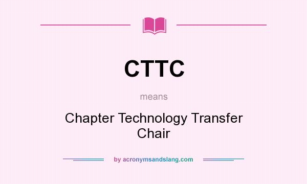 What does CTTC mean? It stands for Chapter Technology Transfer Chair
