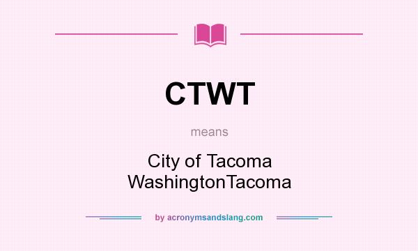 What does CTWT mean? It stands for City of Tacoma WashingtonTacoma