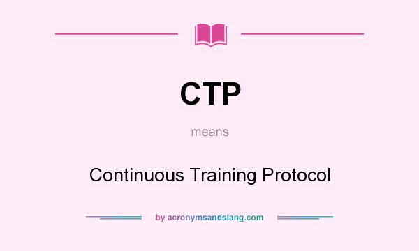 What does CTP mean? It stands for Continuous Training Protocol