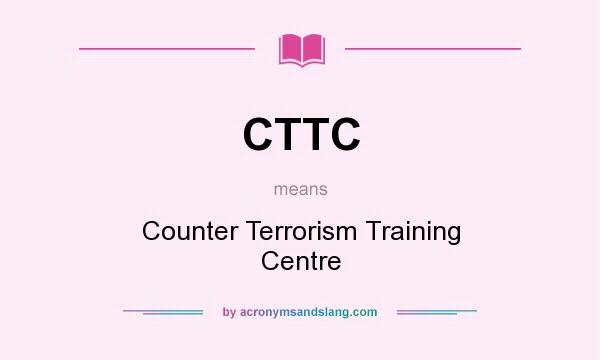 What does CTTC mean? It stands for Counter Terrorism Training Centre