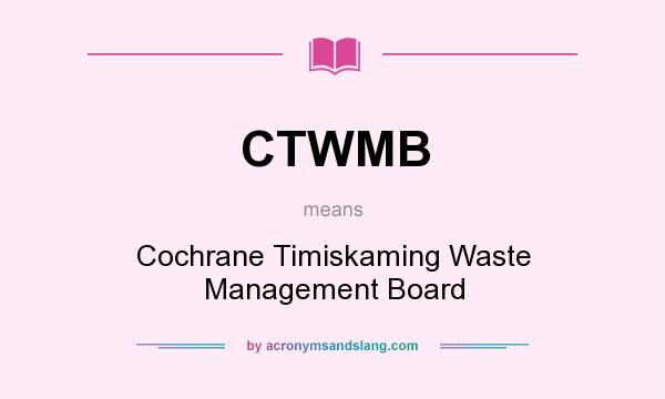 What does CTWMB mean? It stands for Cochrane Timiskaming Waste Management Board