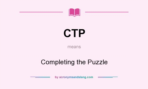 What does CTP mean? It stands for Completing the Puzzle