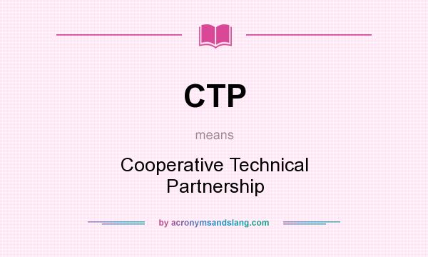 What does CTP mean? It stands for Cooperative Technical Partnership