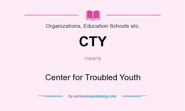 What does CTY mean? It stands for Center for Troubled Youth