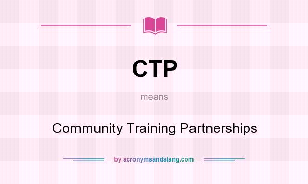 What does CTP mean? It stands for Community Training Partnerships