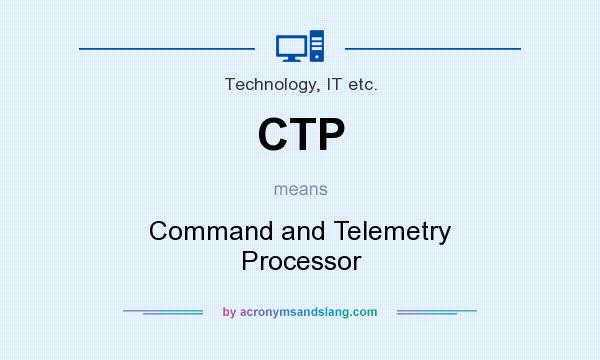 What does CTP mean? It stands for Command and Telemetry Processor
