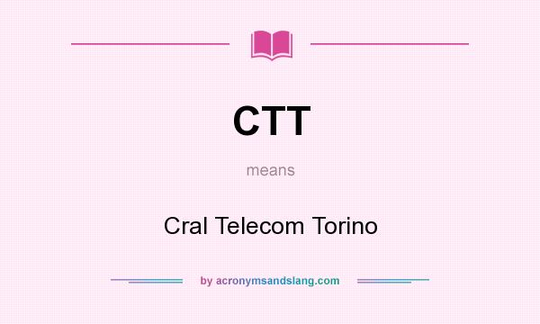 What does CTT mean? It stands for Cral Telecom Torino