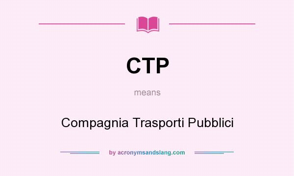 What does CTP mean? It stands for Compagnia Trasporti Pubblici