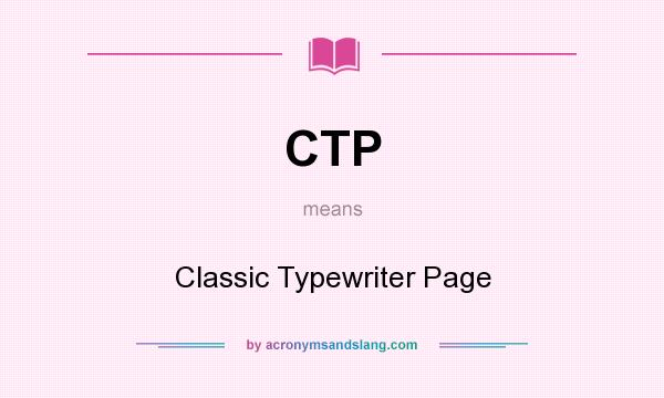 What does CTP mean? It stands for Classic Typewriter Page