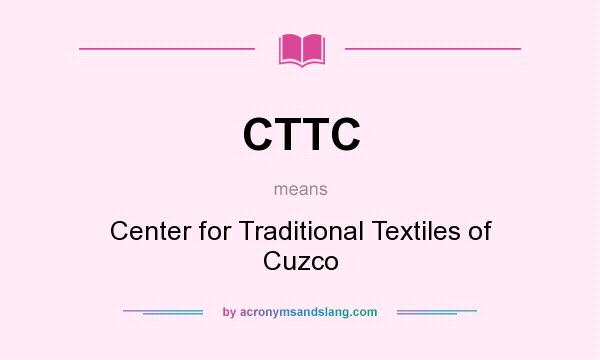 What does CTTC mean? It stands for Center for Traditional Textiles of Cuzco
