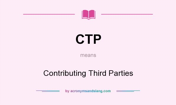 What does CTP mean? It stands for Contributing Third Parties