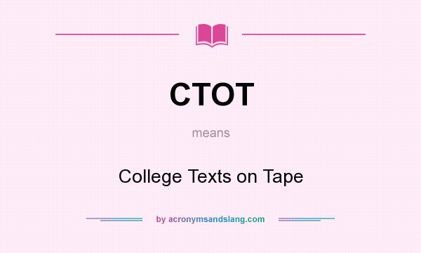 What does CTOT mean? It stands for College Texts on Tape