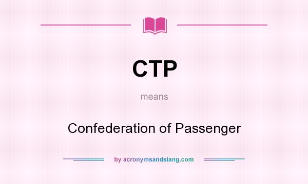 What does CTP mean? It stands for Confederation of Passenger